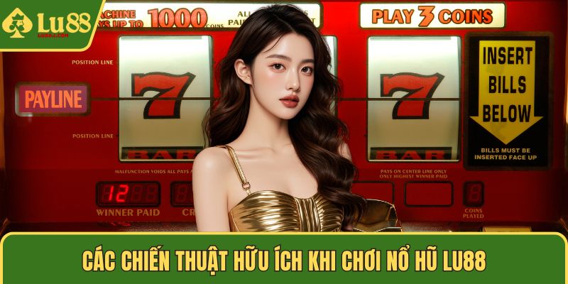 Các chiến thuật hữu ích khi chơi nổ hũ LU88