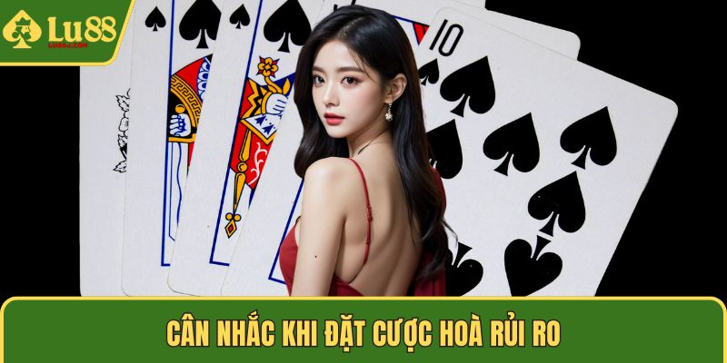 Cân nhắc khi đặt cược hoà rủi ro