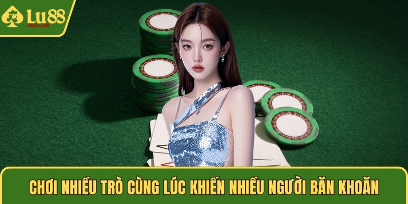 Chơi nhiều trò cùng lúc khiến nhiều người băn khoăn