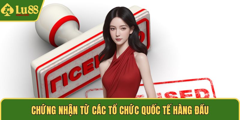 Chứng nhận từ các tổ chức quốc tế hàng đầu