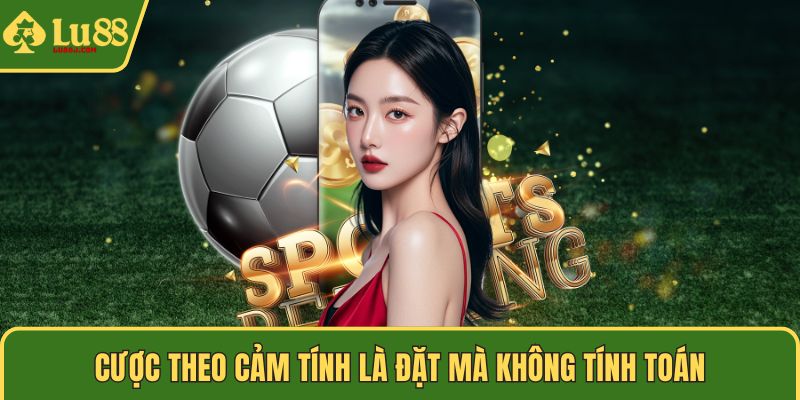 Cược theo cảm tính là đặt mà không tính toán