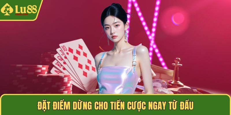 Đặt điểm dừng cho tiền cược ngay từ đầu