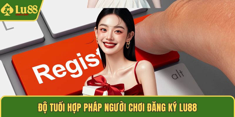 Độ tuổi hợp pháp người chơi đăng ký LU88