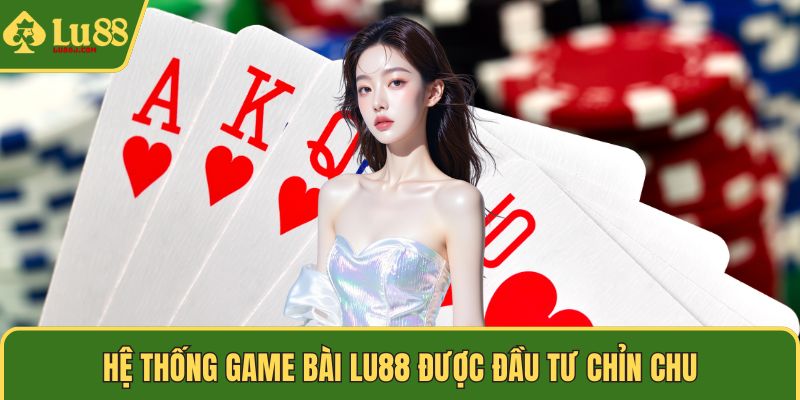 Hệ thống game bài LU88 được đầu tư chỉn chu