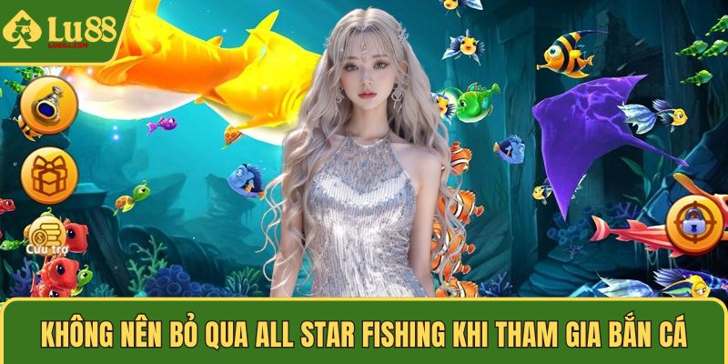 Không nên bỏ qua All Star Fishing khi tham gia bắn cá