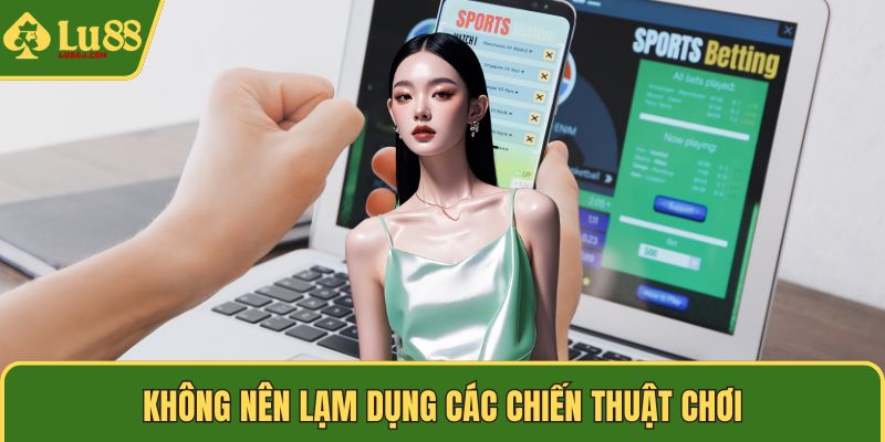 Không nên lạm dụng các chiến thuật chơi