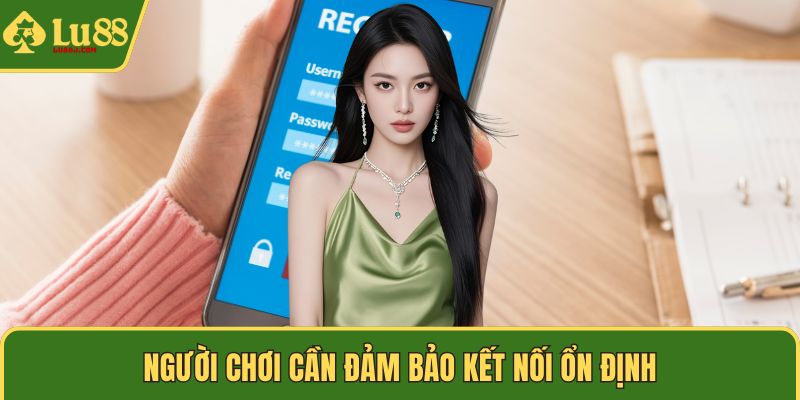 Người chơi cần đảm bảo kết nối ổn định