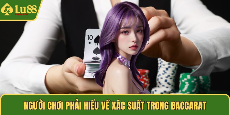 Người chơi phải hiểu về xác suất trong Baccarat
