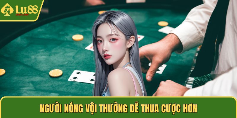 Người nóng vội thường dễ thua cược hơn
