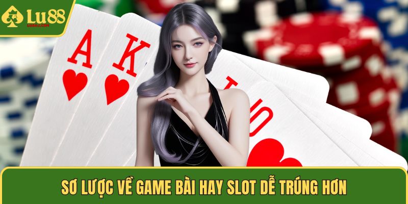 Sơ lược về game bài hay slot dễ trúng hơn