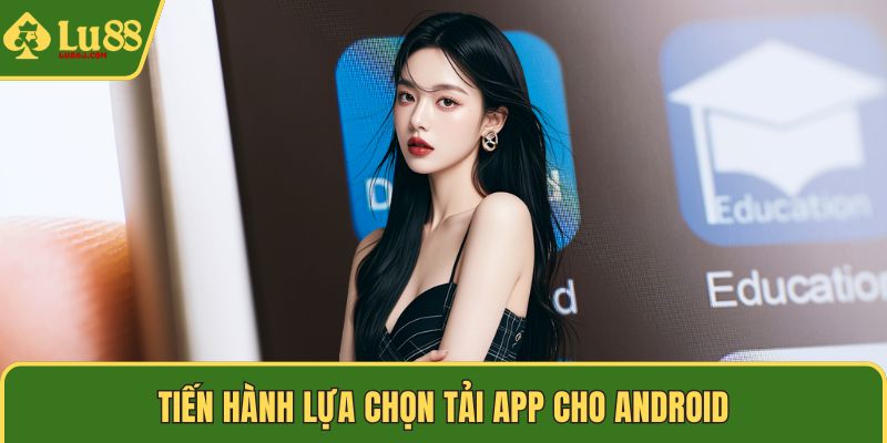 Tiến hành lựa chọn tải app chTiến hành lựa chọn tải app cho Androido Android