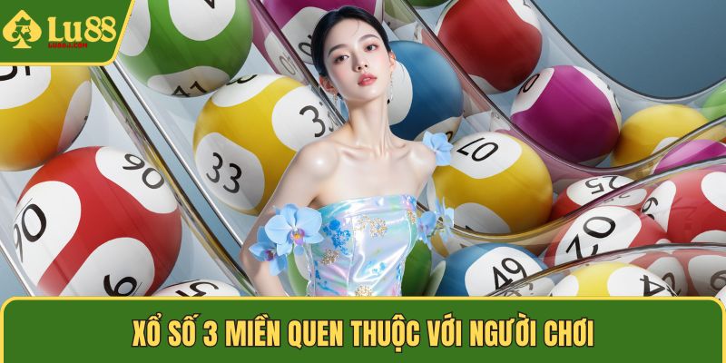 Xổ số 3 miền quen thuộc với người chơi